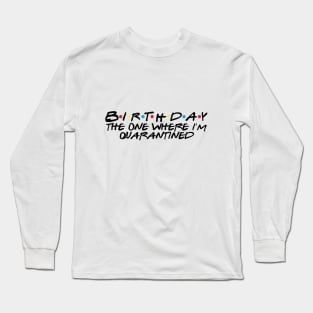 birthday the one where im quarantined Long Sleeve T-Shirt